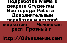 Подработка/Мама в декрете/Студентам - Все города Работа » Дополнительный заработок и сетевой маркетинг   . Чеченская респ.,Грозный г.